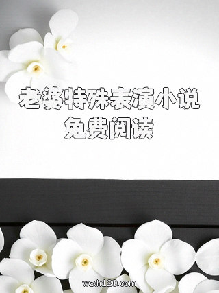 老婆特殊表演小说免费阅读
