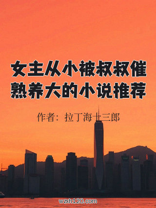 女主从小被叔叔催熟养大的小说推荐