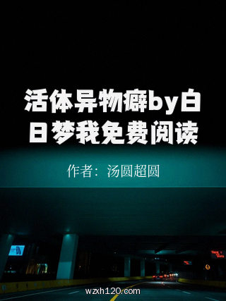 活体异物癖by白日梦我免费阅读