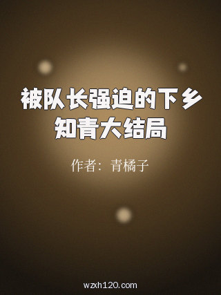 被队长强迫的下乡知青大结局