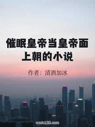 催眠皇帝当皇帝面上朝的小说