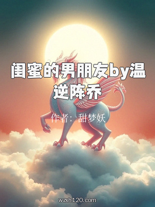闺蜜的男朋友by温逆陈乔