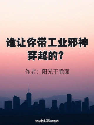 谁让你带工业邪神穿越的?