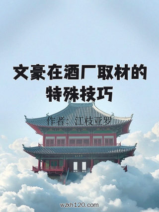 文豪在酒厂取材的特殊技巧