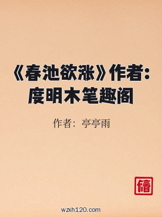 《春池欲涨》作者:度明木笔趣阁