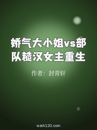 娇气大小姐vs部队糙汉女主重生