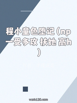 程小童色堕记(np一受多攻 扶她 高h )