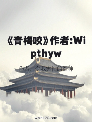 《青梅咬》作者:Wipthyw
