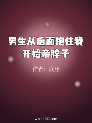 男生从后面抱住我开始亲脖子