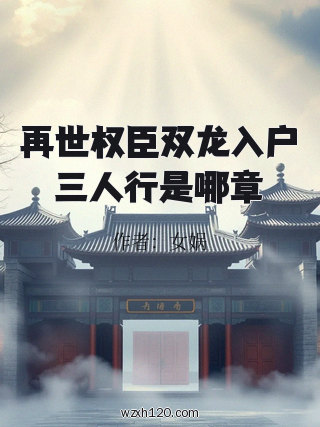 再世权臣双龙入户三人行是哪章