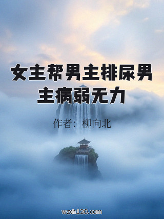 女主帮男主排尿男主病弱无力