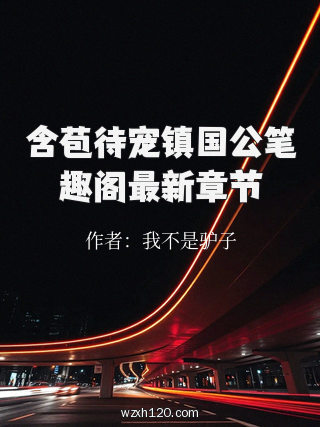 含苞待宠镇国公笔趣阁最新章节