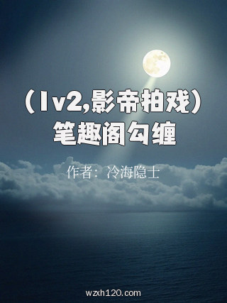 (1v2,影帝拍戏)笔趣阁勾缠