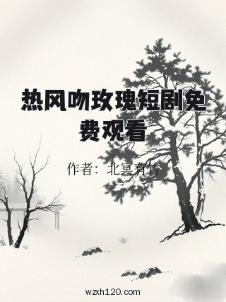 热风吻玫瑰短剧免费观看