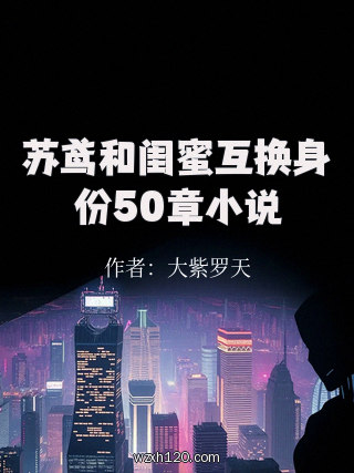 苏鸢和闺蜜互换身份50章小说