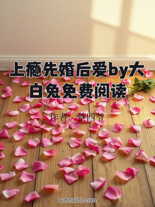 上瘾先婚后爱by大白兔免费阅读