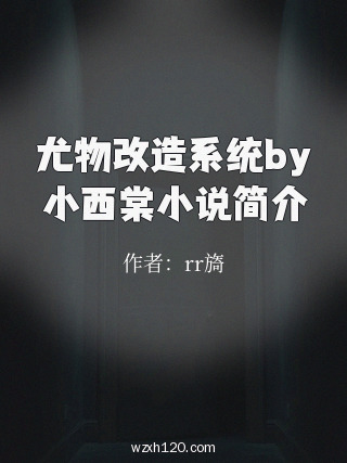 尤物改造系统by小西棠小说简介