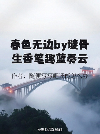 春色无边by谜骨生香笔趣蓝奏云