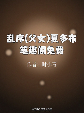 乱序(父女)夏多布笔趣阁免费