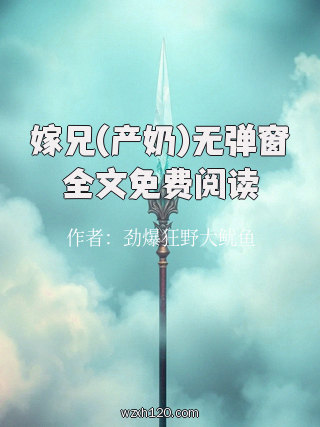 嫁兄(产奶)无弹窗全文免费阅读