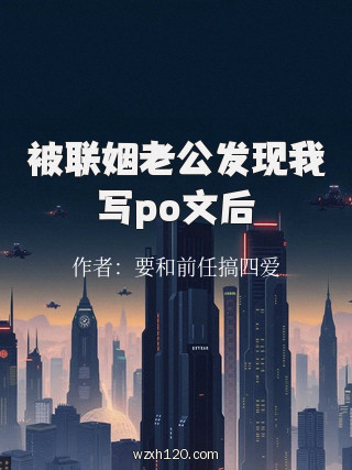 被联姻老公发现我写po文后