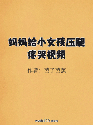 妈妈给小女孩压腿疼哭视频