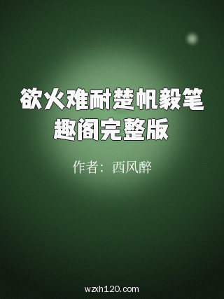 欲火难耐楚帆毅笔趣阁完整版