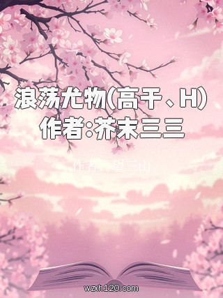 浪荡尤物(高干、H)作者:芥末三三