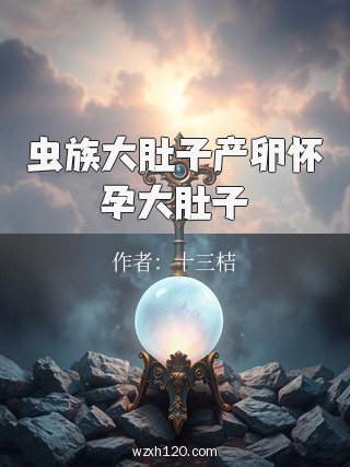 虫族大肚子产卵怀孕大肚子