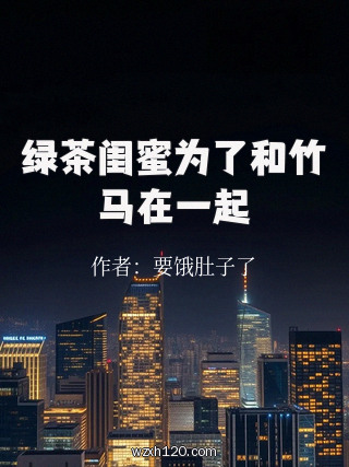 绿茶闺蜜为了和竹马在一起