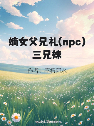 嫡女父兄礼(npc)三兄妹