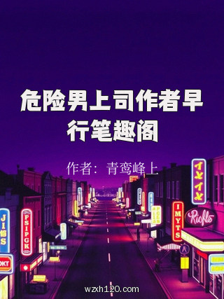 危险男上司作者早行笔趣阁