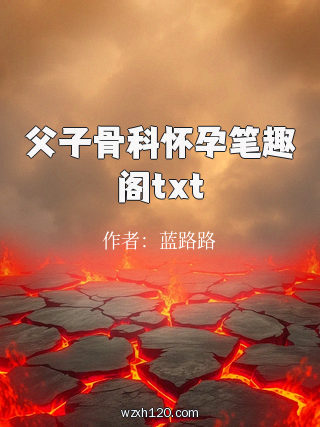 父子骨科怀孕笔趣阁txt