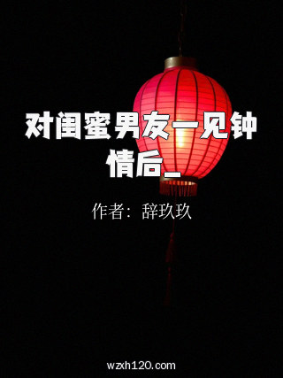 对闺蜜男友一见钟情后_