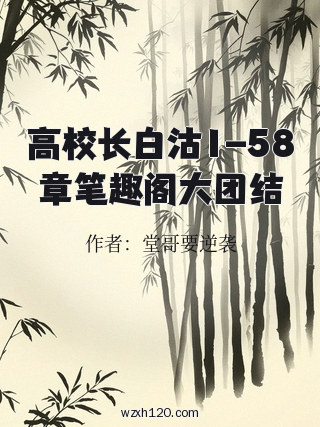 高校长白沽1-58章笔趣阁大团结