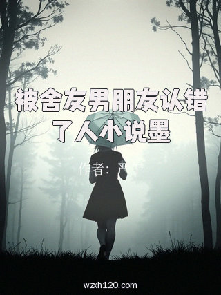 被舍友男朋友认错了人小说墨