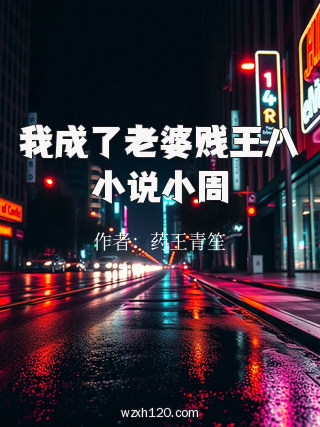 我成了老婆贱王八小说小周