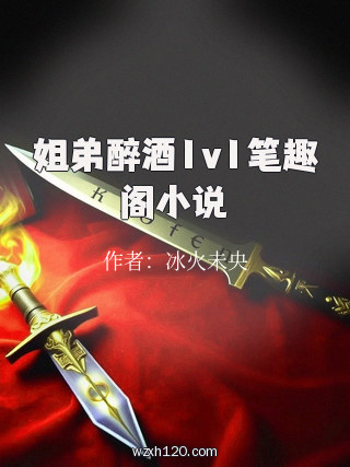 姐弟醉酒1v1笔趣阁小说