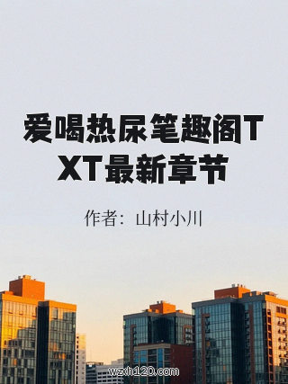 爱喝热尿笔趣阁TXT最新章节