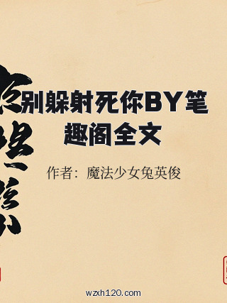 别躲射死你BY笔趣阁全文