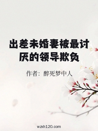 出差未婚妻被最讨厌的领导欺负