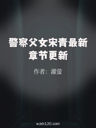 警察父女宋青最新章节更新