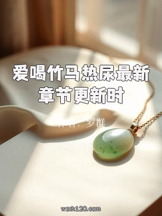 爱喝竹马热尿最新章节更新时