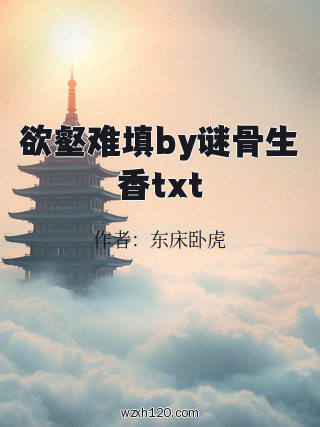 欲壑难填by谜骨生香txt