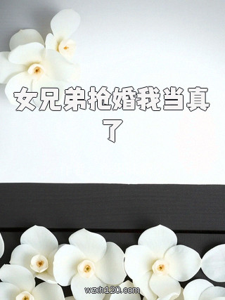 女兄弟抢婚我当真了