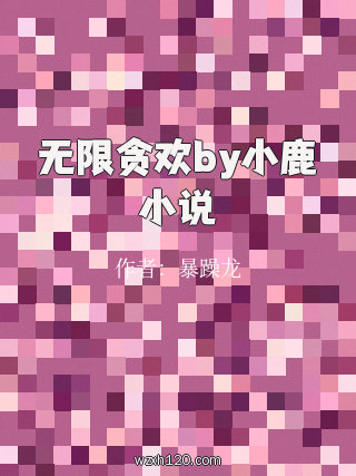 无限贪欢by小鹿小说