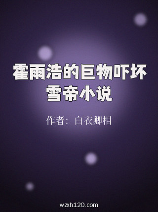 霍雨浩的巨物吓坏雪帝小说