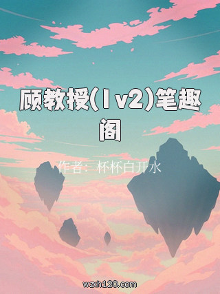 顾教授(1v2)笔趣阁
