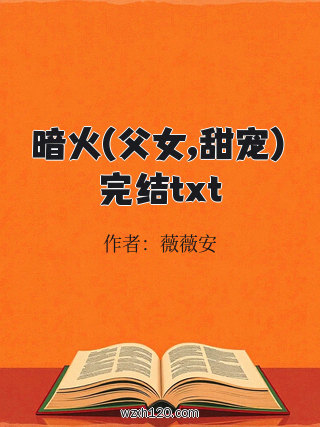 暗火(父女,甜宠)完结txt
