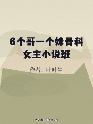 6个哥一个妹骨科女主小说班